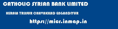 CATHOLIC SYRIAN BANK LIMITED  KERALA TRISSUR CHAVAKKAD ENGANDIYUR  micr code